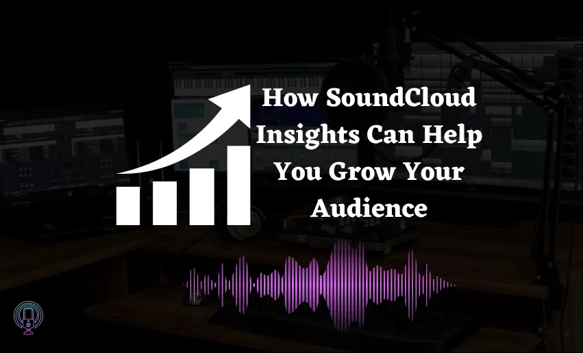How SoundCloud Insights Can Help You Grow Your Audience