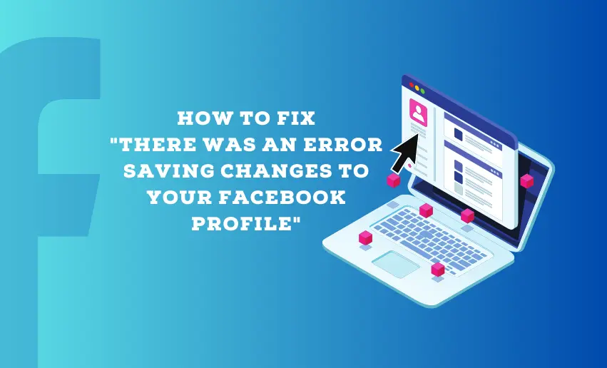 Solution: There Was an Error Saving Changes to Your Facebook Profile