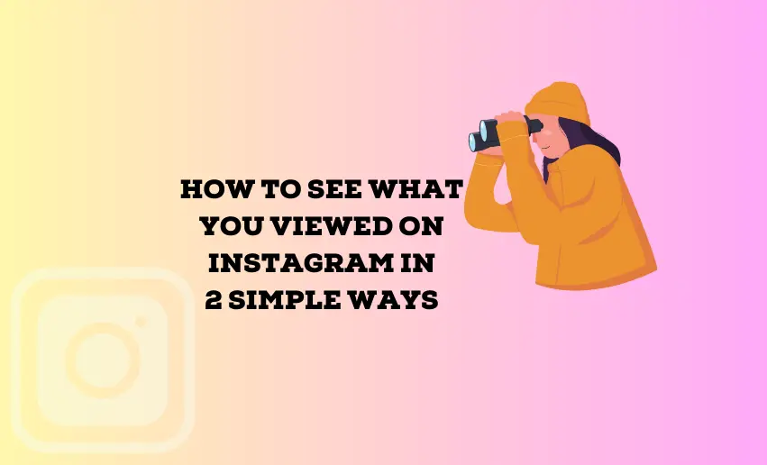 Instagram View History: How to See What You Viewed on Instagram in 2 Simple Ways