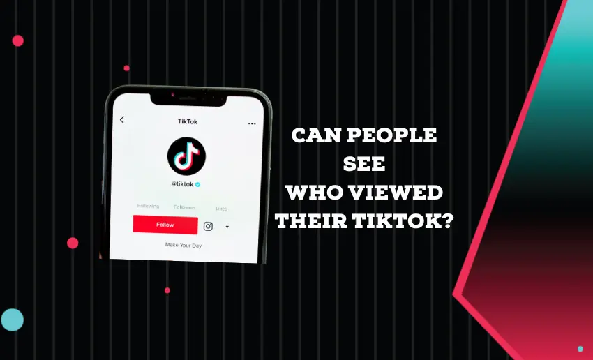 Can People See Who Viewed Their TikTok?