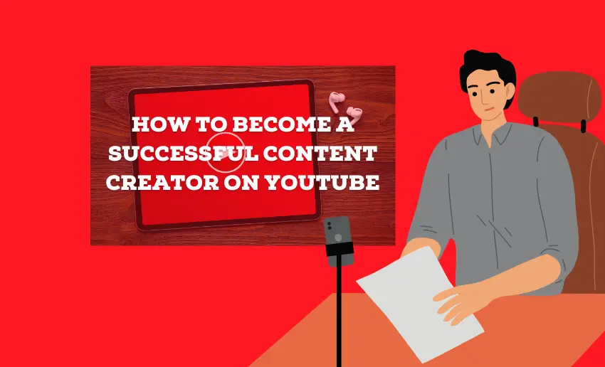 How to Become a Successful Content Creator on YouTube