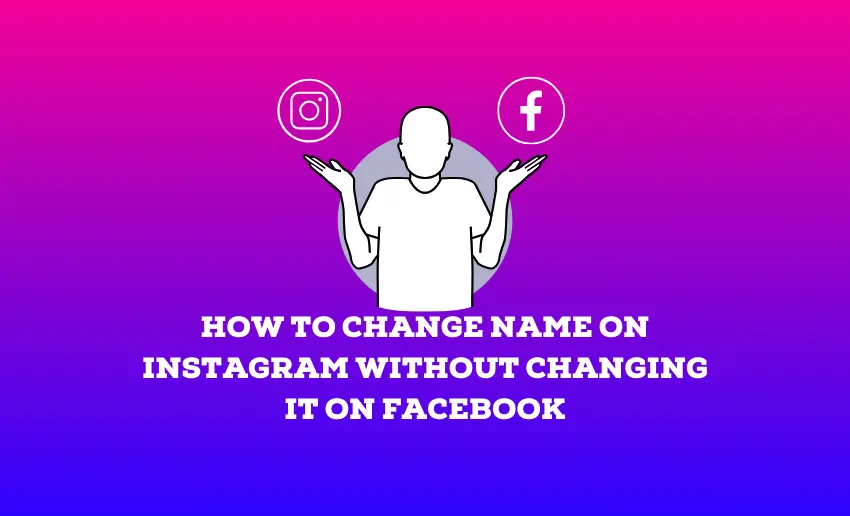 How to Change Name on Instagram Without Changing It on Facebook