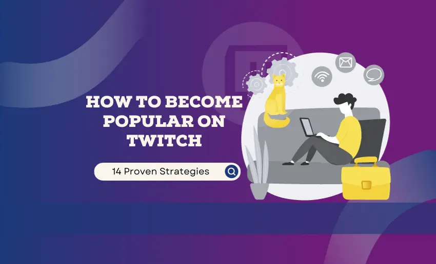 How to Become Popular on Twitch – 14 Proven Strategies