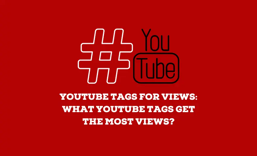 YouTube Tags for Views: What YouTube Tags Get the Most Views?