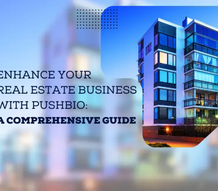 Enhance Your Real Estate Business with Pushbio: A Comprehensive Guide