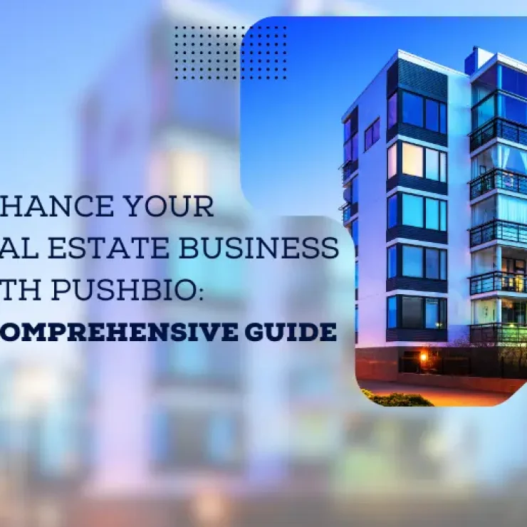 Enhance Your Real Estate Business with Pushbio: A Comprehensive Guide