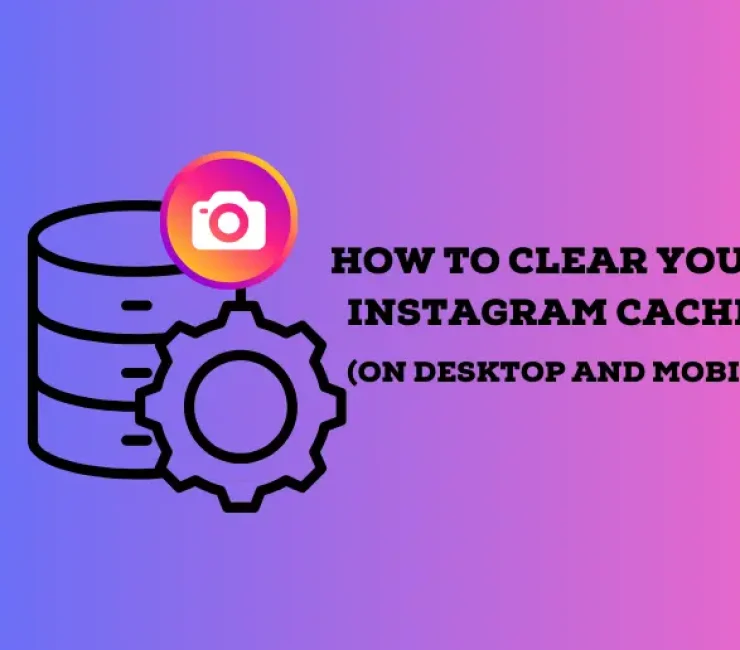 How to Clear Your Instagram Cache (On Desktop and Mobile)