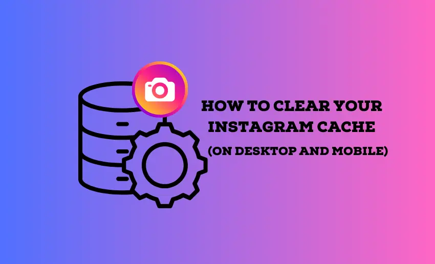 How to Clear Your Instagram Cache (On Desktop and Mobile)