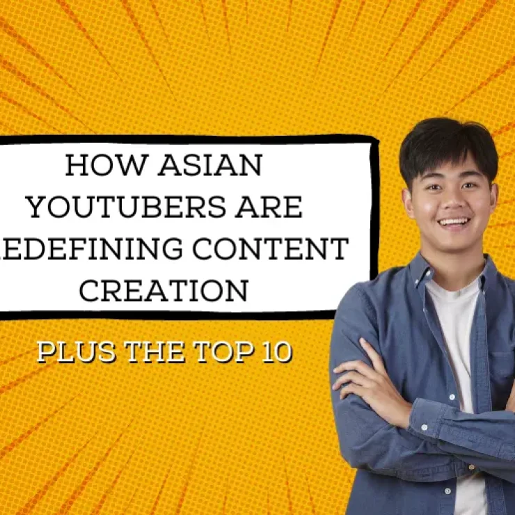 How Asian Youtubers Are Redefining Content Creation (Plus the Top 10 Asian YouTubers)