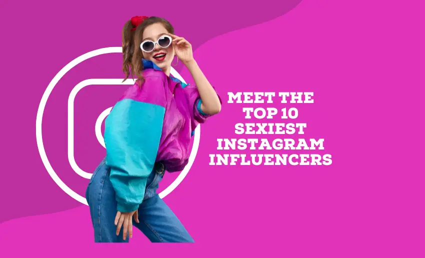 Meet the Top 10 Sexiest Instagram Influencers