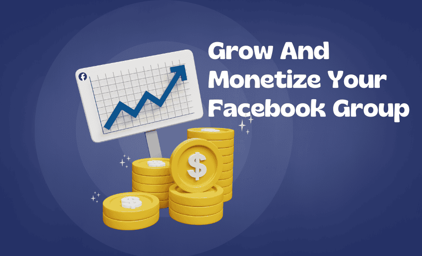 How To Grow And Monetize Your Facebook Group