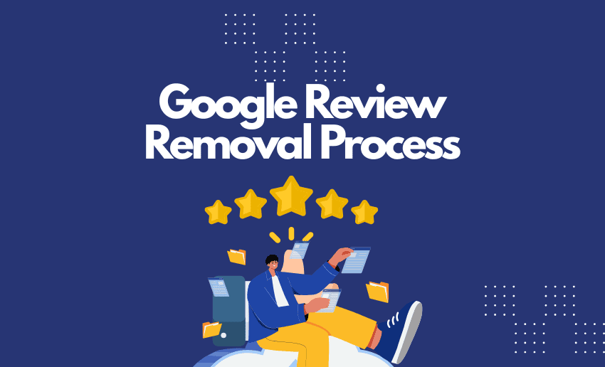 Google Review Removal Process for Business Owners: A Complete Guide